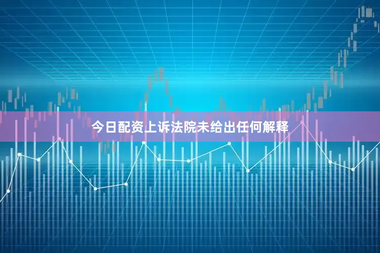 今日配资上诉法院未给出任何解释
