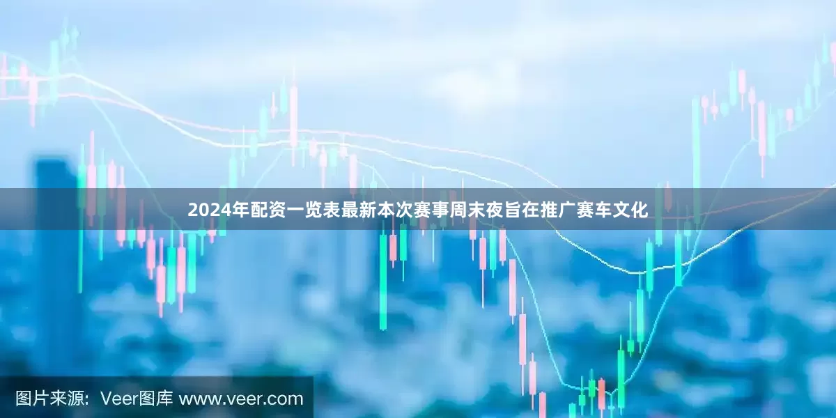 2024年配资一览表最新本次赛事周末夜旨在推广赛车文化
