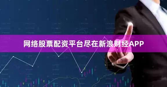 网络股票配资平台尽在新浪财经APP