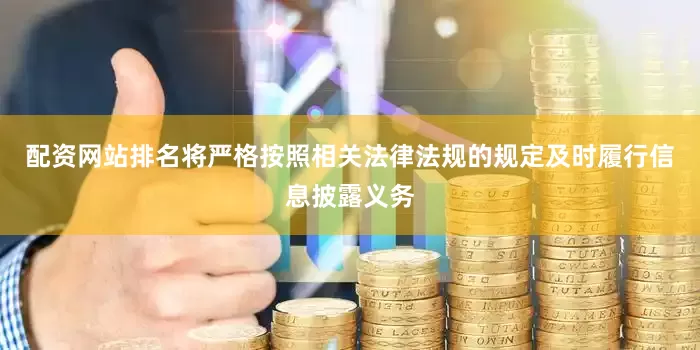 配资网站排名将严格按照相关法律法规的规定及时履行信息披露义务