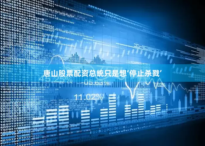 唐山股票配资总统只是想‘停止杀戮’