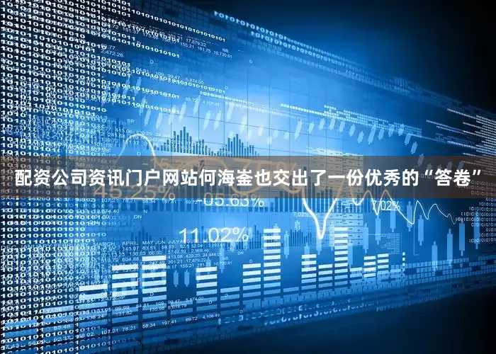 配资公司资讯门户网站何海崟也交出了一份优秀的“答卷”